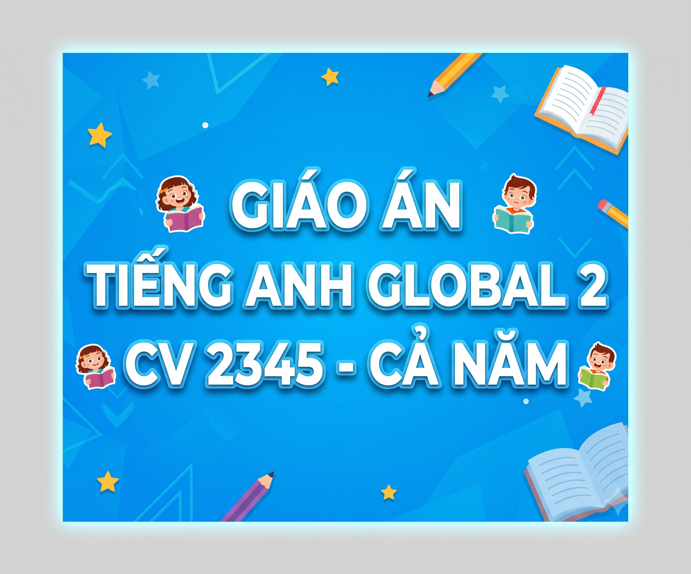 Giáo Án Tiếng Anh 2 Global Success Cả Năm (Theo Công Văn 2345)